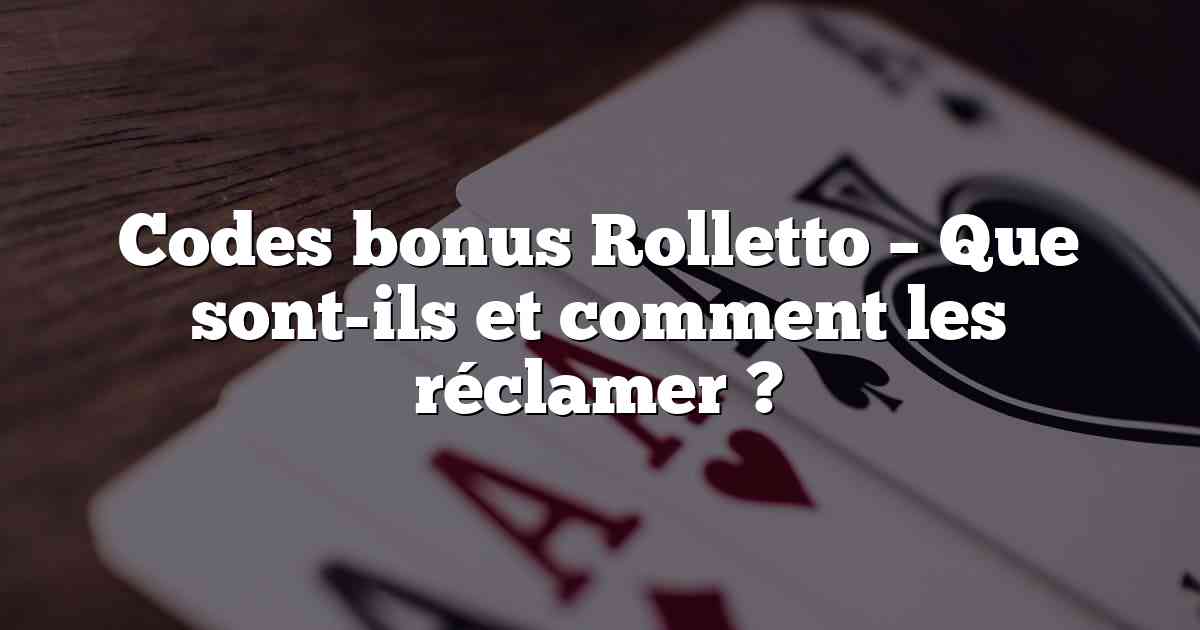 Codes bonus Rolletto – Que sont-ils et comment les réclamer ?