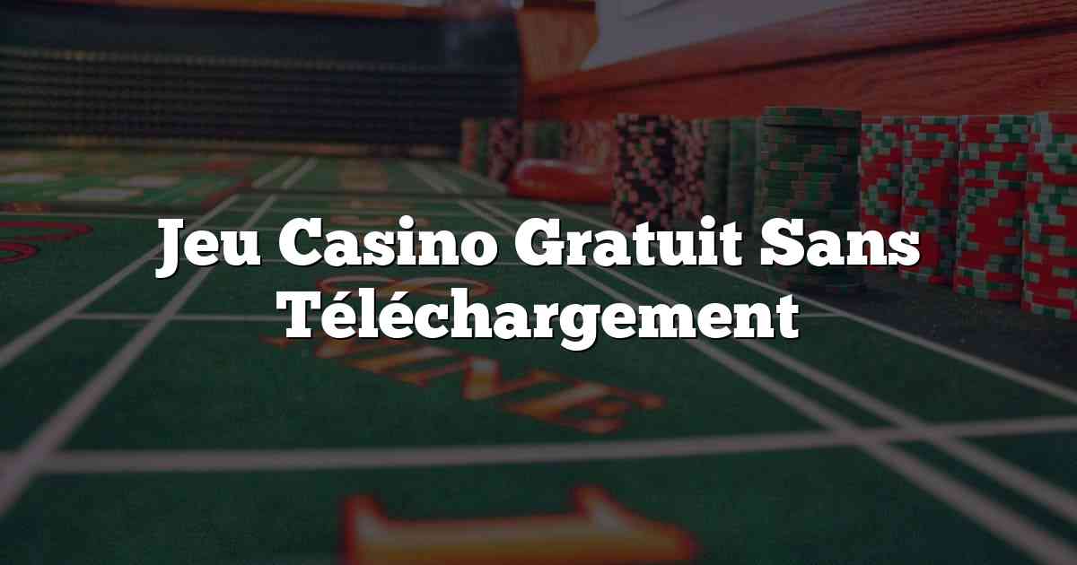 Jeu Casino Gratuit Sans Téléchargement