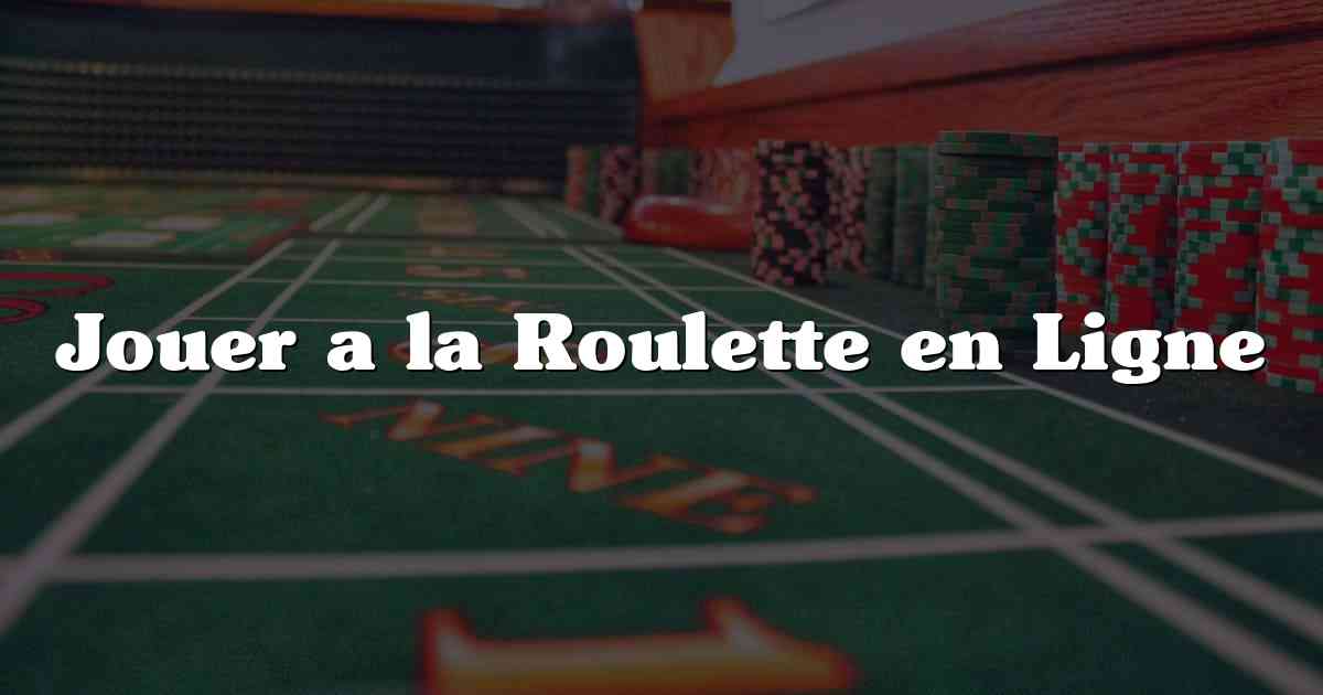 Jouer a la Roulette en Ligne