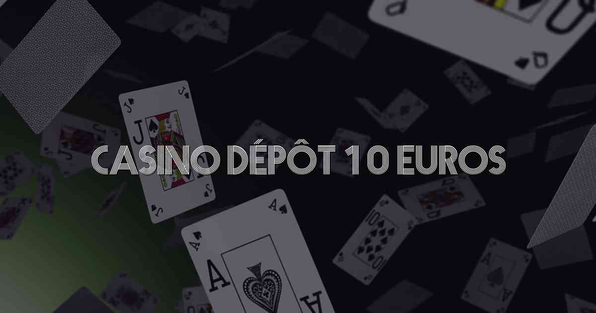 Casino Dépôt 10 Euros