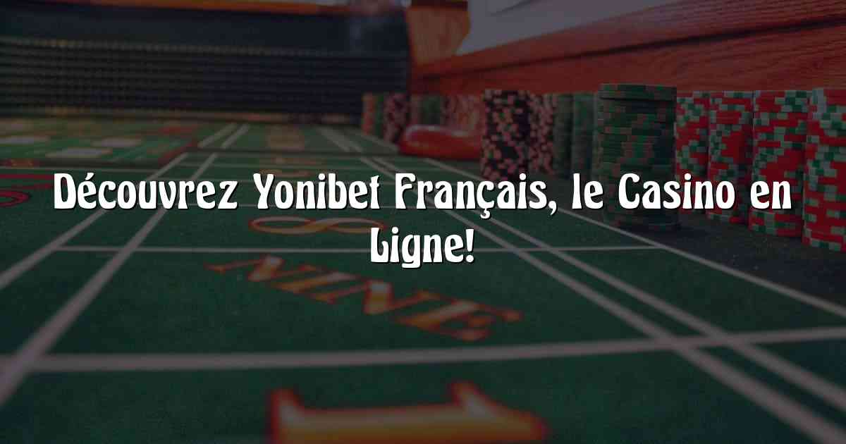 Découvrez Yonibet Français, le Casino en Ligne!