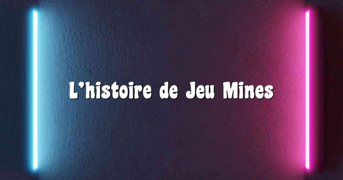 L’histoire de Jeu Mines