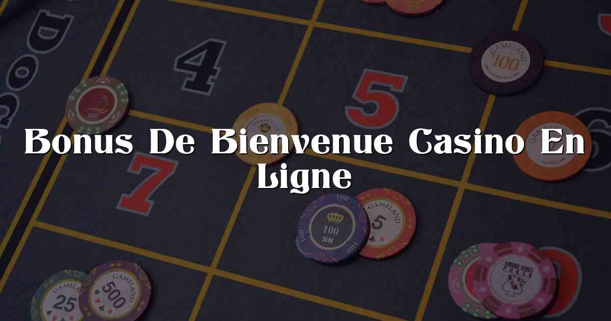 Bonus De Bienvenue Casino En Ligne