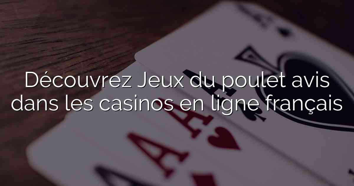 Découvrez Jeux du poulet avis dans les casinos en ligne français