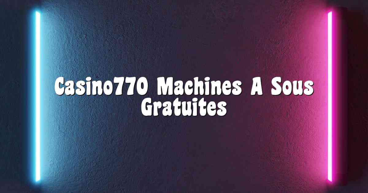 Casino770 Machines A Sous Gratuites