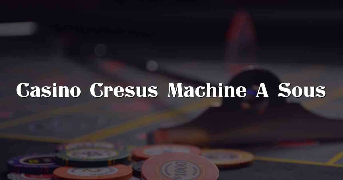 Casino Cresus Machine A Sous