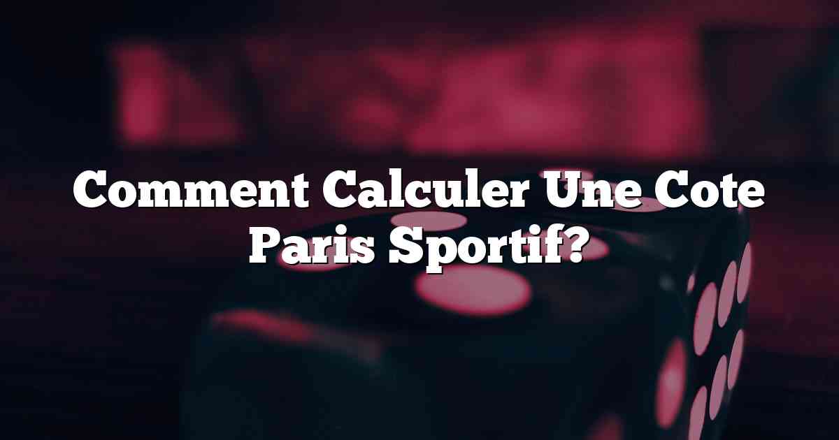 Comment Calculer Une Cote Paris Sportif?