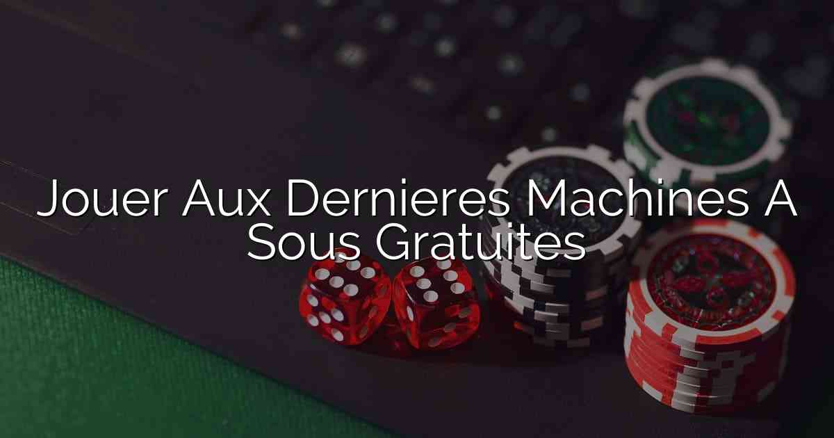 Jouer Aux Dernieres Machines A Sous Gratuites