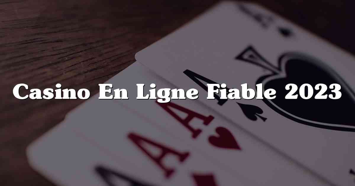 Casino En Ligne Fiable 2023