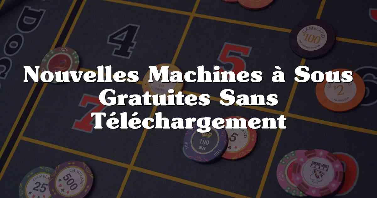 Nouvelles Machines à Sous Gratuites Sans Téléchargement