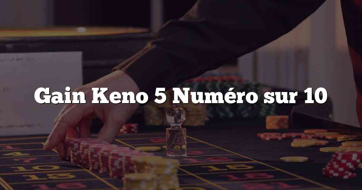 Gain Keno 5 Numéro sur 10