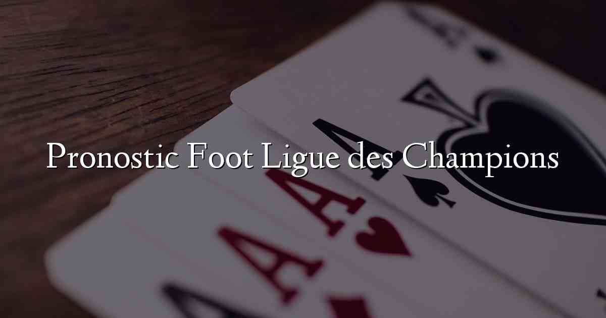 Pronostic Foot Ligue des Champions