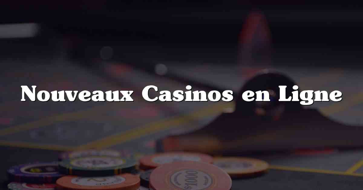 Nouveaux Casinos en Ligne