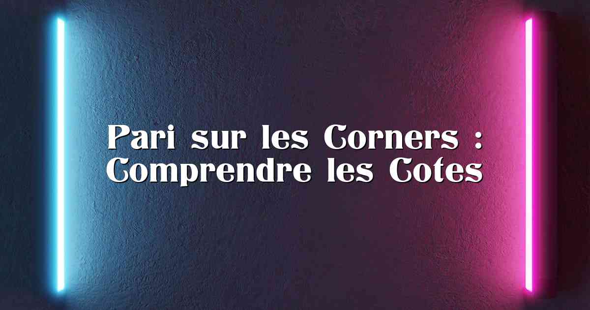 Pari sur les Corners : Comprendre les Cotes