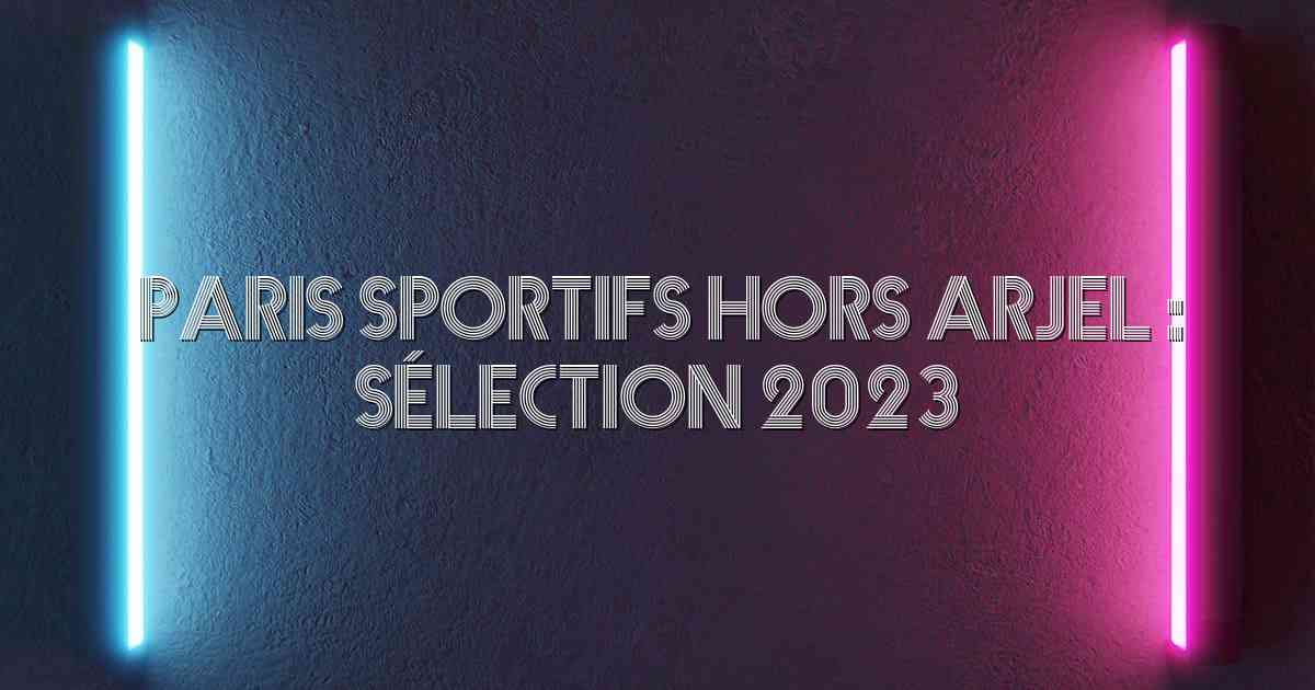 Paris sportifs hors ARJEL : Sélection 2023