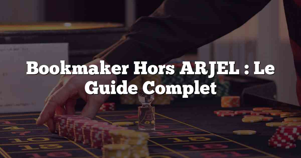 Bookmaker Hors ARJEL : Le Guide Complet