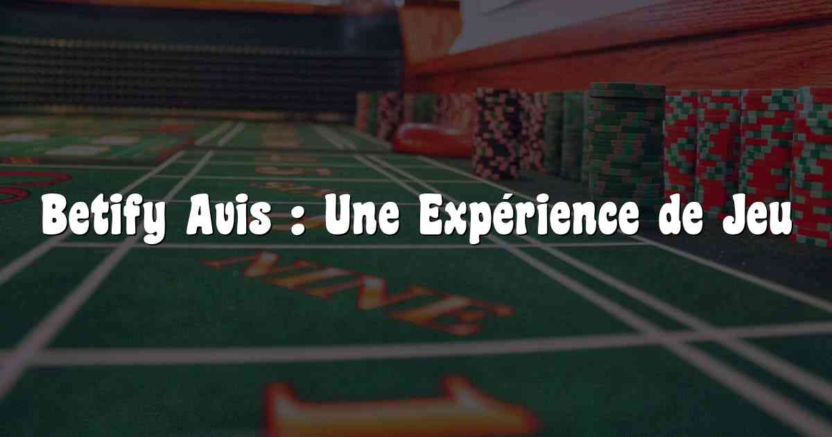 Betify Avis : Une Expérience de Jeu