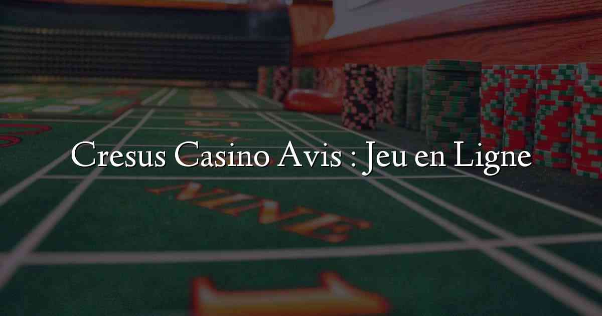 Cresus Casino Avis : Jeu en Ligne