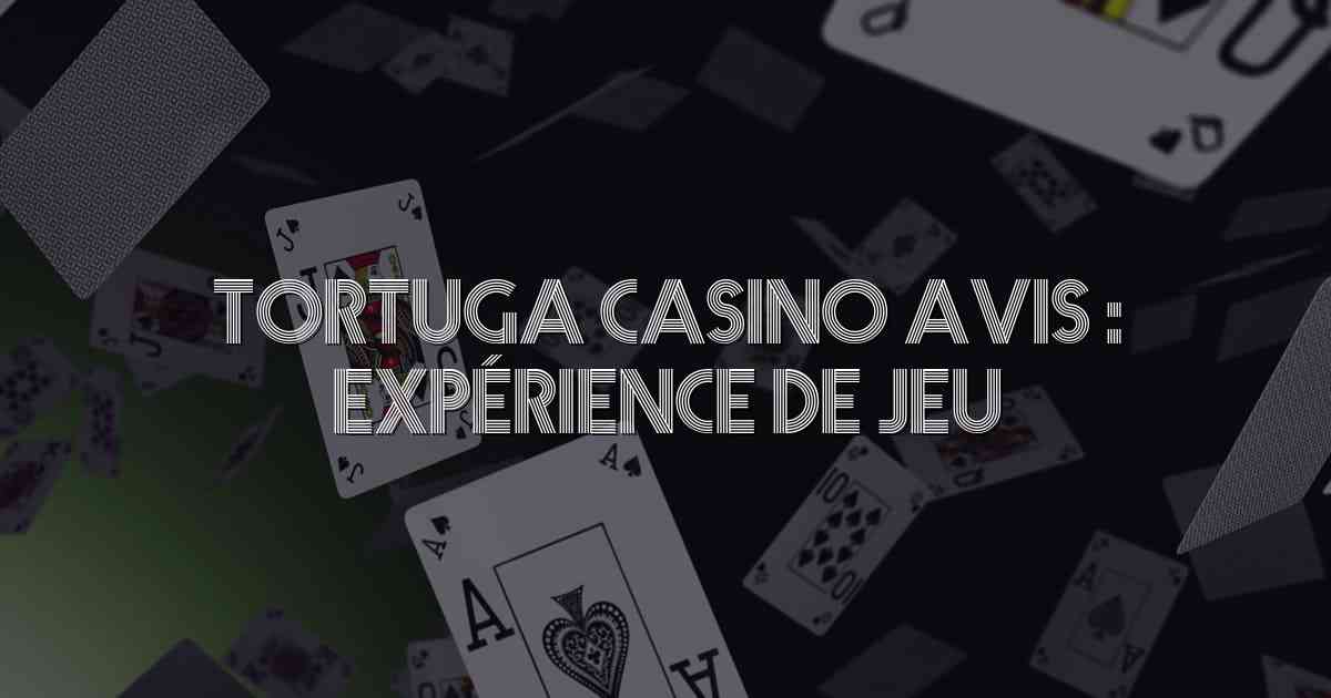 Tortuga Casino Avis : Expérience de Jeu